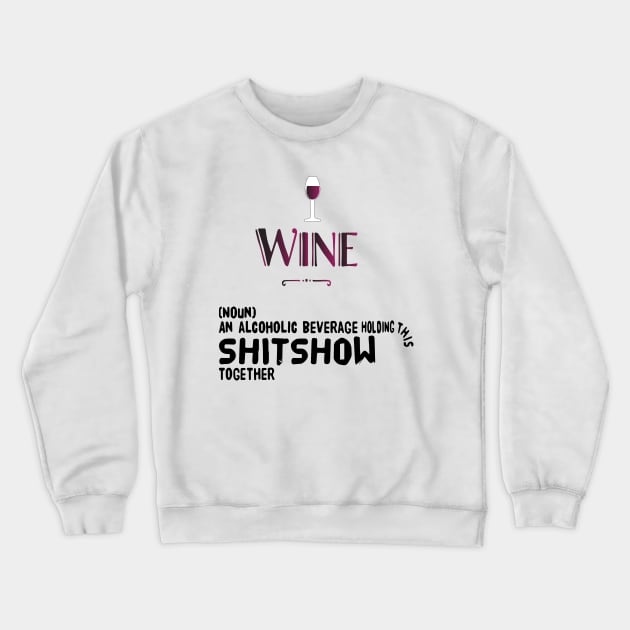 Wine (noun) an alcoholic beverage holding this shitshow together Crewneck Sweatshirt by Sunshineisinmysoul